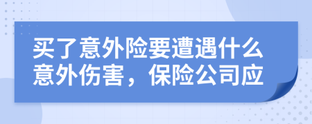 买了意外险要遭遇什么意外伤害，保险公司应