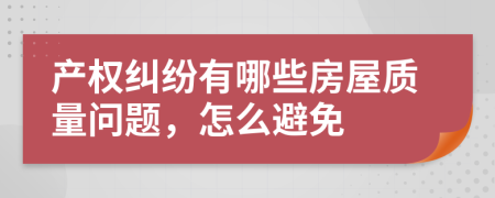 产权纠纷有哪些房屋质量问题，怎么避免