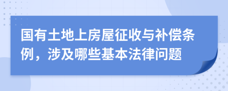 国有土地上房屋征收与补偿条例，涉及哪些基本法律问题