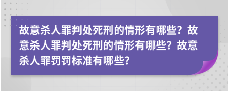 故意杀人罪判处死刑的情形有哪些？故意杀人罪判处死刑的情形有哪些？故意杀人罪罚罚标准有哪些？
