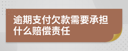 逾期支付欠款需要承担什么赔偿责任