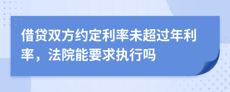 借贷双方约定利率未超过年利率，法院能要求执行吗