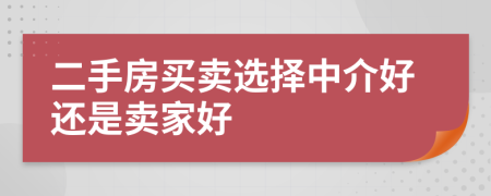 二手房买卖选择中介好还是卖家好