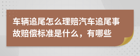 车辆追尾怎么理赔汽车追尾事故赔偿标准是什么，有哪些