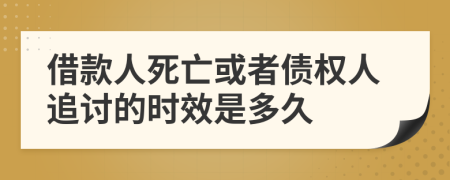 借款人死亡或者债权人追讨的时效是多久