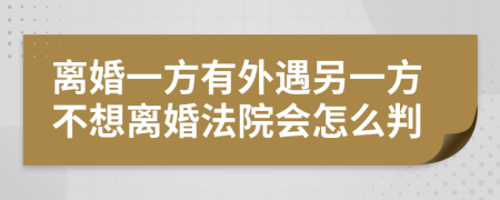 离婚一方有外遇另一方不想离婚法院会怎么判