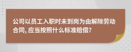 公司以员工入职时未到岗为由解除劳动合同, 应当按照什么标准赔偿?