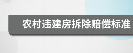 农村违建房拆除赔偿标准