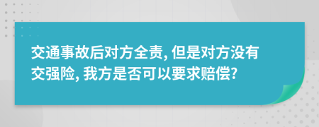 交通事故后对方全责, 但是对方没有交强险, 我方是否可以要求赔偿?