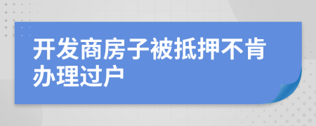 开发商房子被抵押不肯办理过户