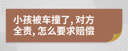 小孩被车撞了, 对方全责, 怎么要求赔偿