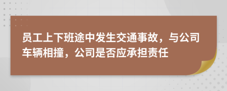 员工上下班途中发生交通事故，与公司车辆相撞，公司是否应承担责任
