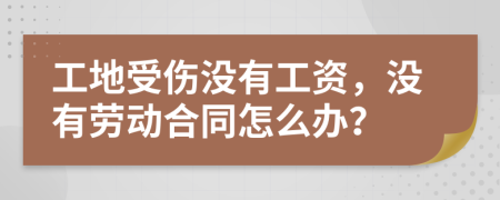 工地受伤没有工资，没有劳动合同怎么办？