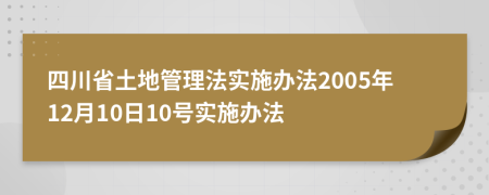 四川省土地管理法实施办法2005年12月10日10号实施办法