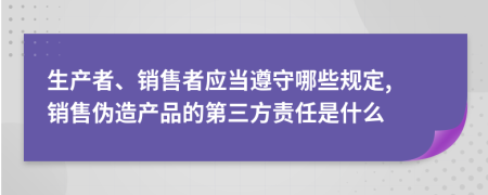 生产者、销售者应当遵守哪些规定, 销售伪造产品的第三方责任是什么