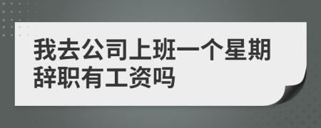 我去公司上班一个星期辞职有工资吗