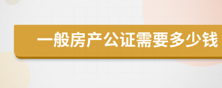 一般房产公证需要多少钱