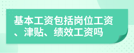 基本工资包括岗位工资、津贴、绩效工资吗