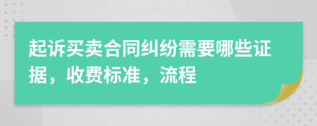 起诉买卖合同纠纷需要哪些证据，收费标准，流程