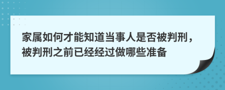 家属如何才能知道当事人是否被判刑，被判刑之前已经经过做哪些准备