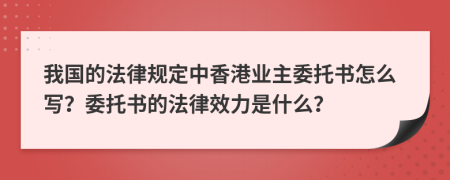 我国的法律规定中香港业主委托书怎么写？委托书的法律效力是什么？