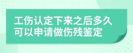 工伤认定下来之后多久可以申请做伤残鉴定