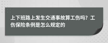 上下班路上发生交通事故算工伤吗？工伤保险条例是怎么规定的