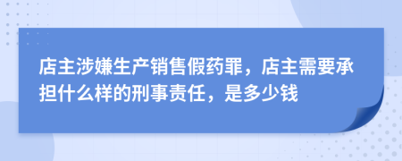 店主涉嫌生产销售假药罪，店主需要承担什么样的刑事责任，是多少钱