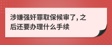 涉嫌强奸罪取保候审了, 之后还要办理什么手续