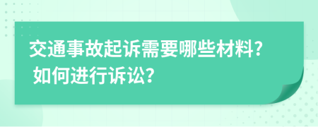 交通事故起诉需要哪些材料? 如何进行诉讼？