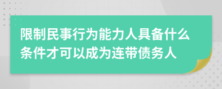 限制民事行为能力人具备什么条件才可以成为连带债务人