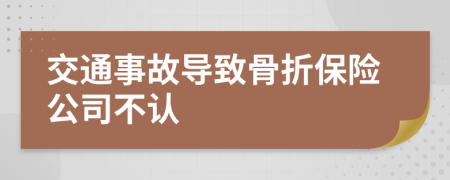 交通事故导致骨折保险公司不认