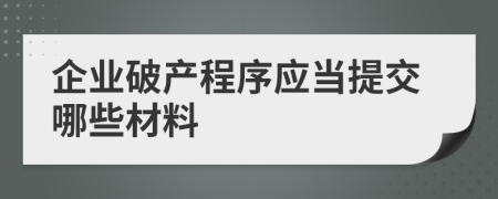 企业破产程序应当提交哪些材料