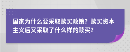 国家为什么要采取赎买政策？赎买资本主义后又采取了什么样的赎买？