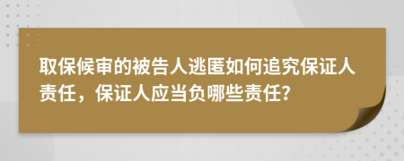 取保候审的被告人逃匿如何追究保证人责任，保证人应当负哪些责任？