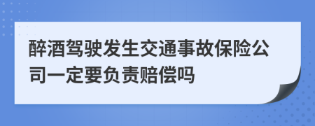醉酒驾驶发生交通事故保险公司一定要负责赔偿吗