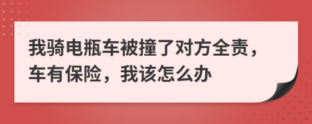 我骑电瓶车被撞了对方全责，车有保险，我该怎么办