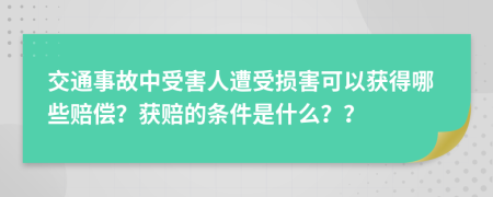 交通事故中受害人遭受损害可以获得哪些赔偿？获赔的条件是什么？？