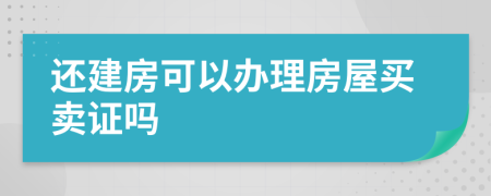 还建房可以办理房屋买卖证吗