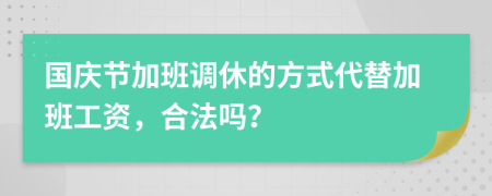 国庆节加班调休的方式代替加班工资，合法吗？