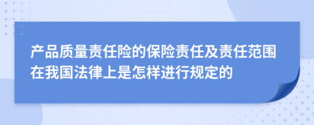 产品质量责任险的保险责任及责任范围在我国法律上是怎样进行规定的