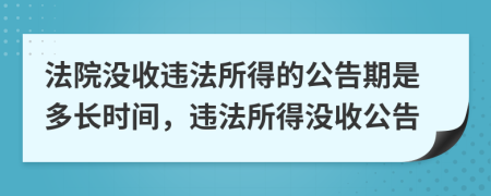 法院没收违法所得的公告期是多长时间，违法所得没收公告