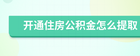 开通住房公积金怎么提取