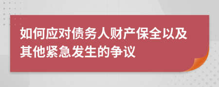 如何应对债务人财产保全以及其他紧急发生的争议