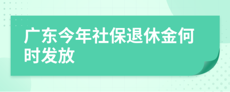 广东今年社保退休金何时发放