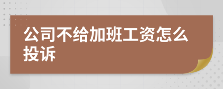 公司不给加班工资怎么投诉