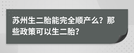 苏州生二胎能完全顺产么？那些政策可以生二胎？