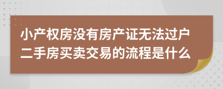 小产权房没有房产证无法过户二手房买卖交易的流程是什么