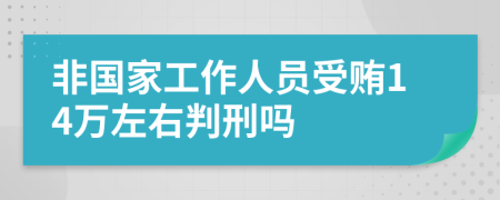 非国家工作人员受贿14万左右判刑吗