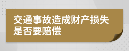 交通事故造成财产损失是否要赔偿